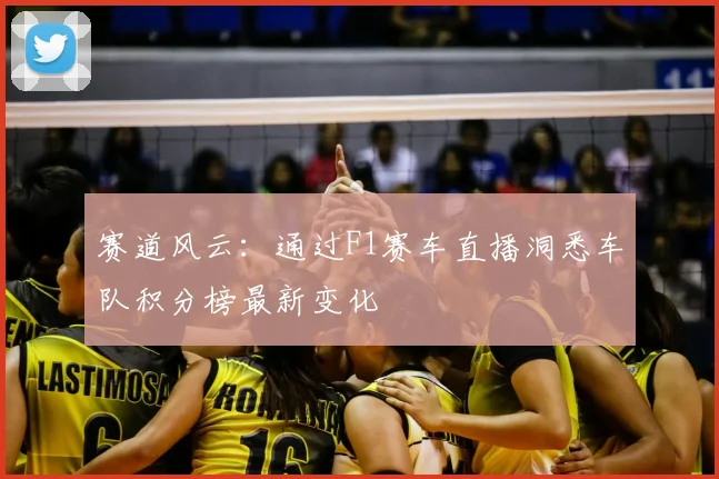 赛道风云：通过F1赛车直播洞悉车队积分榜最新变化