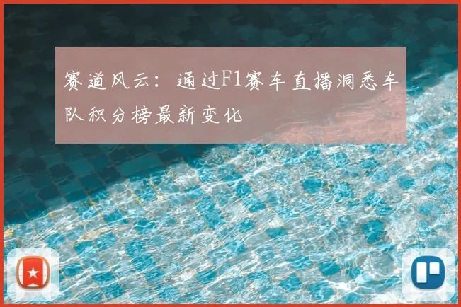 赛道风云：通过F1赛车直播洞悉车队积分榜最新变化